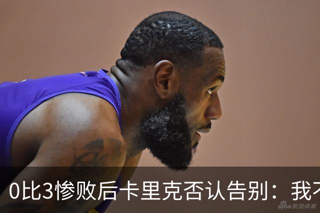 0比3惨败后卡里克否认告别：我不知道接下来会怎样